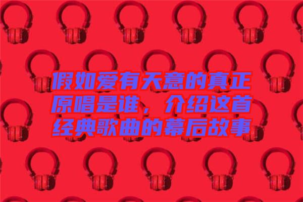 假如愛有天意的真正原唱是誰，介紹這首經(jīng)典歌曲的幕后故事