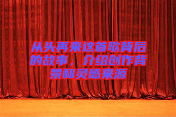 從頭再來這首歌背后的故事，介紹創(chuàng)作背景和靈感來源