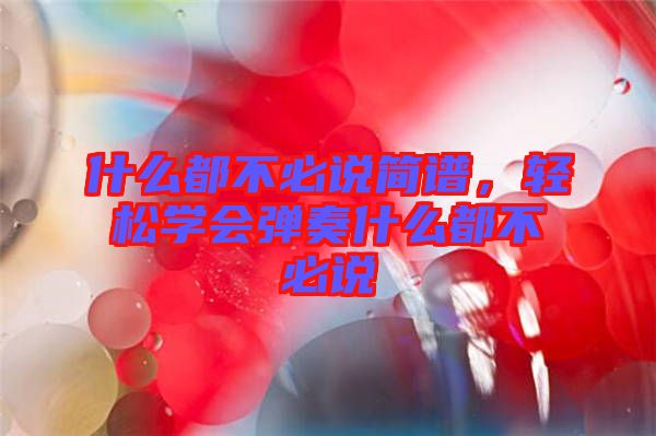 什么都不必說簡譜，輕松學(xué)會彈奏什么都不必說