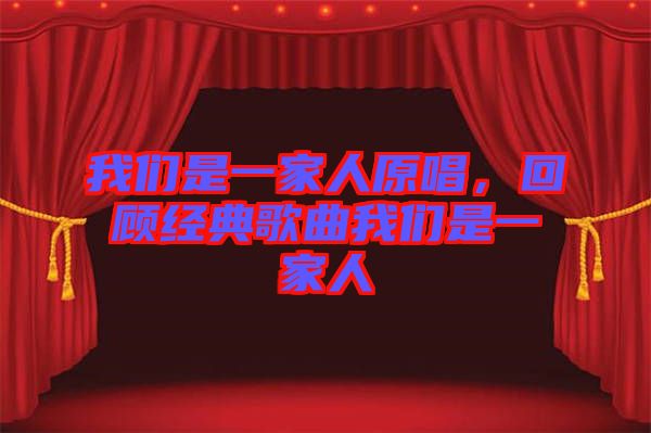 我們是一家人原唱，回顧經(jīng)典歌曲我們是一家人