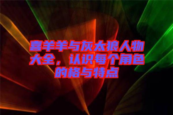 喜羊羊與灰太狼人物大全，認(rèn)識每個(gè)角色的格與特點(diǎn)