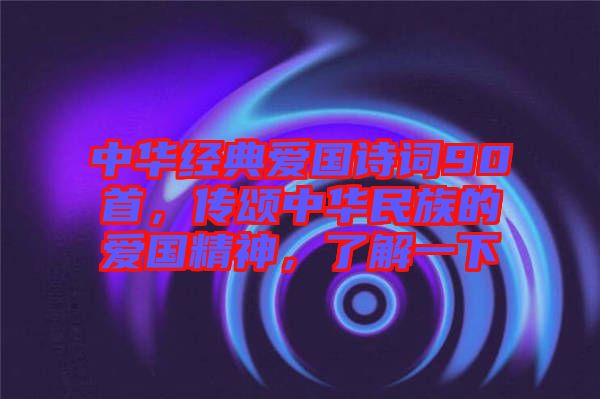 中華經(jīng)典愛(ài)國(guó)詩(shī)詞90首，傳頌中華民族的愛(ài)國(guó)精神，了解一下