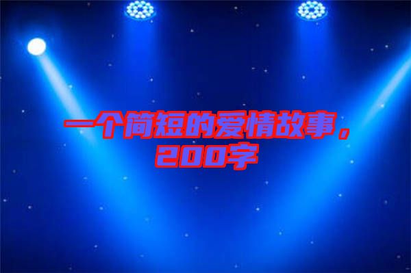 一個(gè)簡(jiǎn)短的愛(ài)情故事，200字