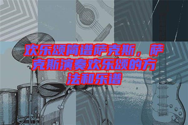 歡樂頌簡譜薩克斯，薩克斯演奏歡樂頌的方法和樂譜