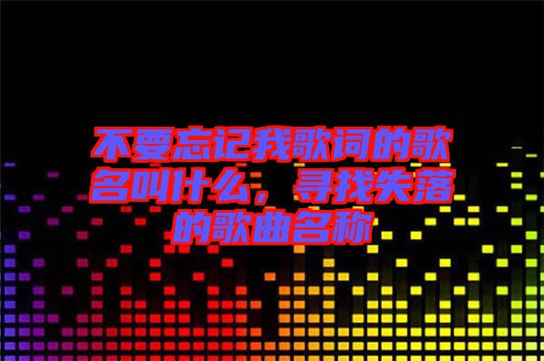 不要忘記我歌詞的歌名叫什么，尋找失落的歌曲名稱
