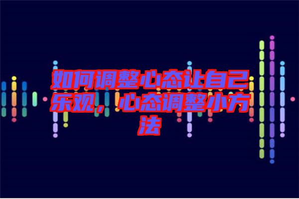 如何調(diào)整心態(tài)讓自己樂觀，心態(tài)調(diào)整小方法
