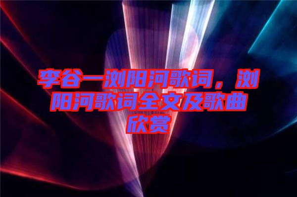 李谷一瀏陽(yáng)河歌詞，瀏陽(yáng)河歌詞全文及歌曲欣賞