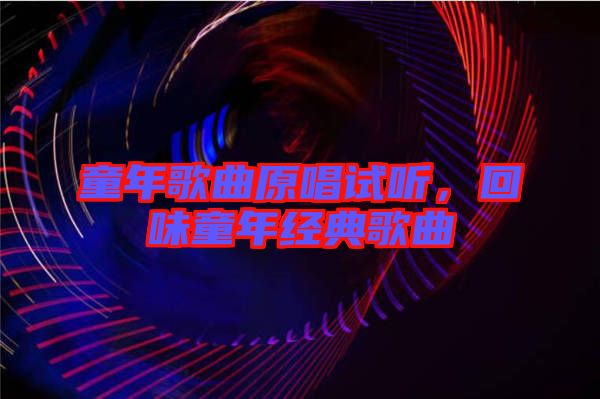 童年歌曲原唱試聽，回味童年經(jīng)典歌曲