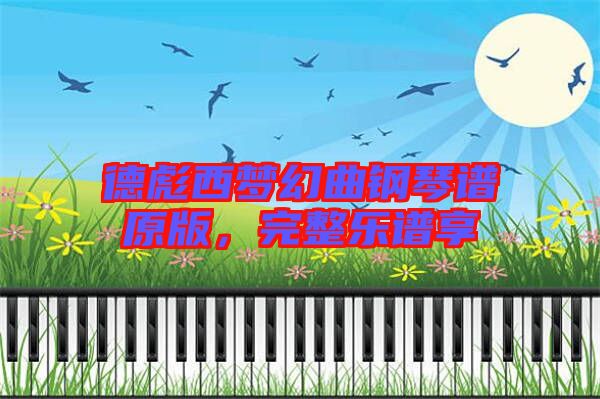 德彪西夢(mèng)幻曲鋼琴譜原版，完整樂譜享