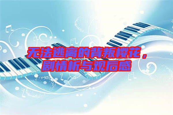 無法逃離的背叛櫻花，劇情析與觀后感