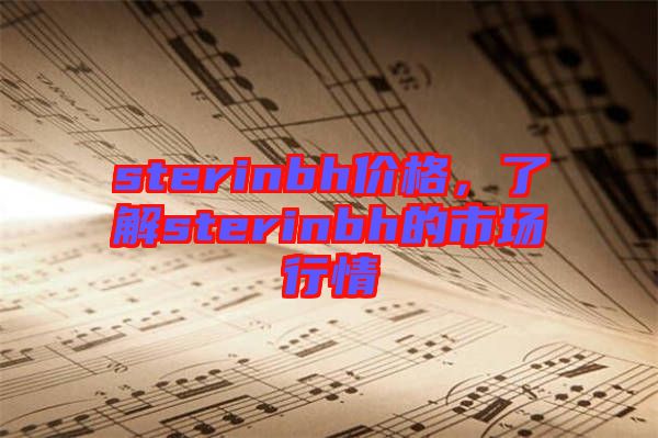 sterinbh價(jià)格，了解sterinbh的市場(chǎng)行情