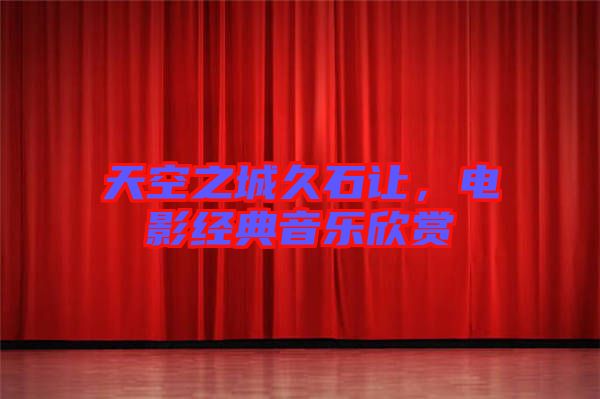 天空之城久石讓，電影經(jīng)典音樂欣賞