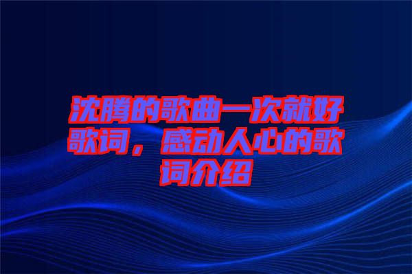 沈騰的歌曲一次就好歌詞，感動人心的歌詞介紹