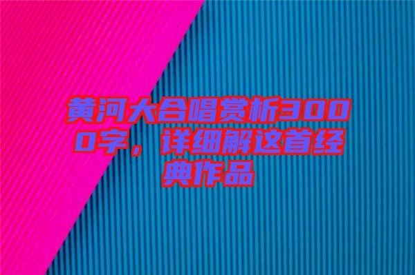 黃河大合唱賞析3000字，詳細(xì)解這首經(jīng)典作品