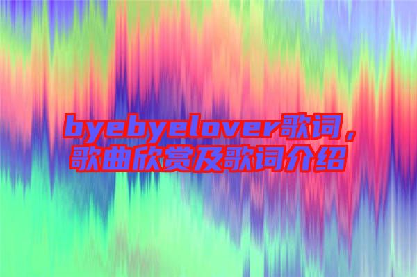 byebyelover歌詞，歌曲欣賞及歌詞介紹