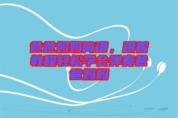 爸爸媽媽簡譜，跟著教程輕松學會彈奏爸爸媽媽