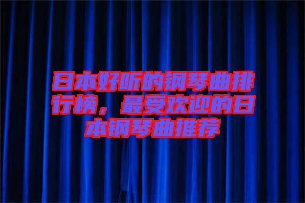 日本好聽的鋼琴曲排行榜，最受歡迎的日本鋼琴曲推薦