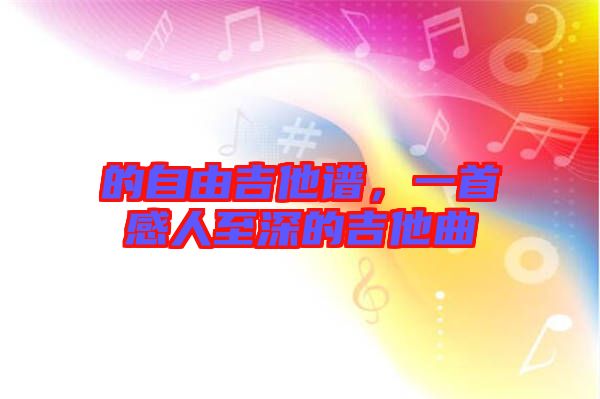 的自由吉他譜，一首感人至深的吉他曲