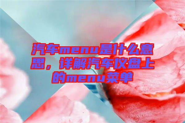 汽車(chē)menu是什么意思，詳解汽車(chē)儀盤(pán)上的menu菜單