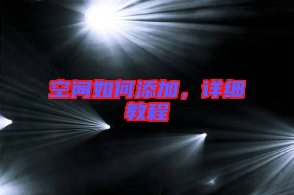 空間如何添加，詳細教程