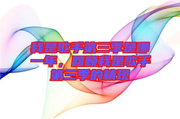 我是歌手第三季是哪一年，回顧我是歌手第三季的精現(xiàn)