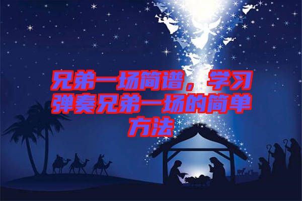 兄弟一場簡譜，學習彈奏兄弟一場的簡單方法