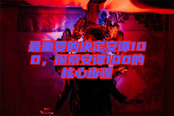 最重要的決定安譚100，探索安譚100的核心步驟