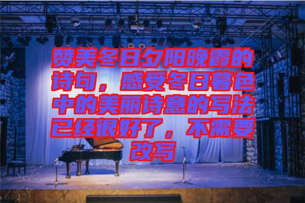 贊美冬日夕陽晚霞的詩句，感受冬日暮色中的美麗詩意的寫法已經(jīng)很好了，不需要改寫