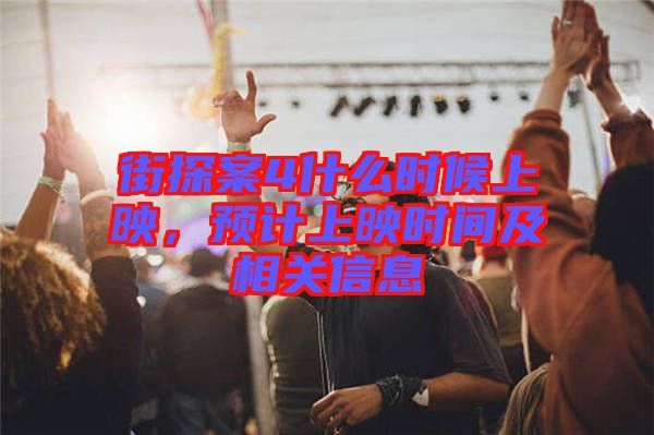 街探案4什么時(shí)候上映，預(yù)計(jì)上映時(shí)間及相關(guān)信息