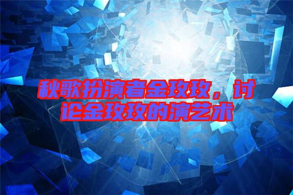 秋歌扮演者金玫玫，討論金玫玫的演藝術(shù)