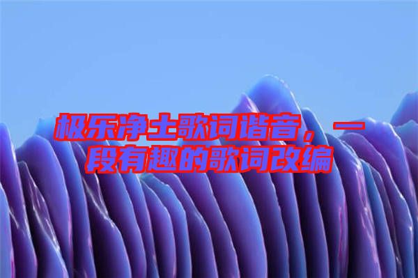 極樂凈土歌詞諧音，一段有趣的歌詞改編