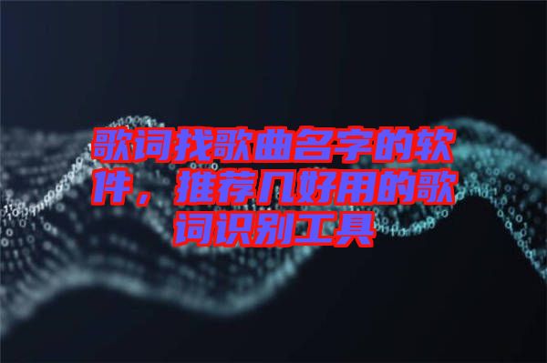歌詞找歌曲名字的軟件，推薦幾好用的歌詞識別工具