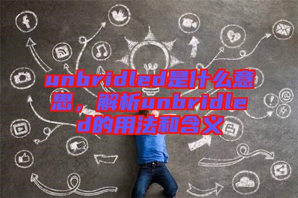 unbridled是什么意思，解析unbridled的用法和含義