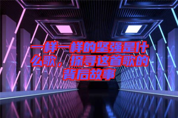 一樣一樣的堅(jiān)強(qiáng)是什么歌，探尋這首歌的背后故事