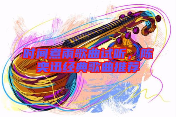 時(shí)間煮雨歌曲試聽，陳奕迅經(jīng)典歌曲推薦