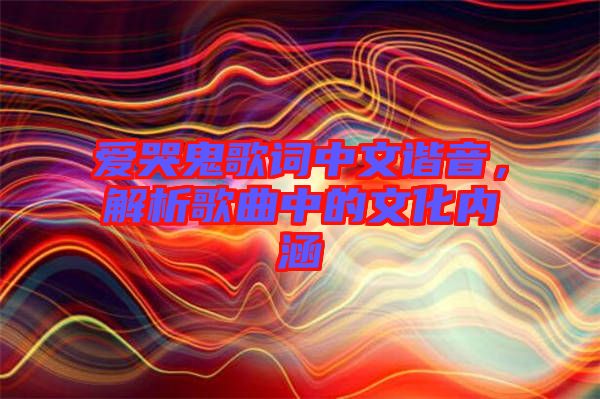 愛哭鬼歌詞中文諧音，解析歌曲中的文化內涵