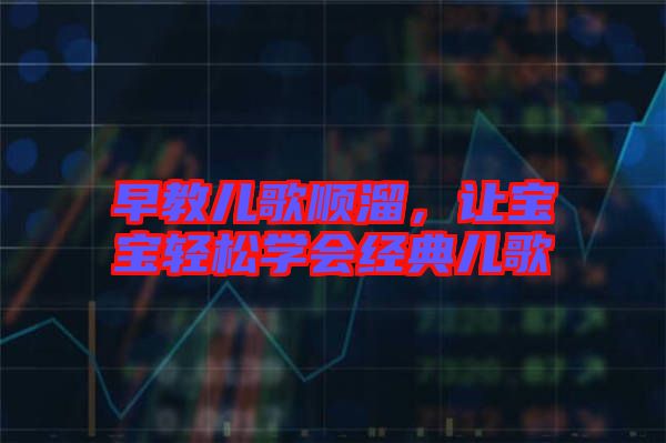 早教兒歌順溜，讓寶寶輕松學(xué)會經(jīng)典兒歌