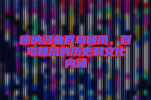 嗩吶名曲百鳥朝鳳，百鳥朝鳳的歷史和文化內(nèi)涵