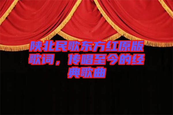 陜北民歌東方紅原版歌詞，傳唱至今的經(jīng)典歌曲
