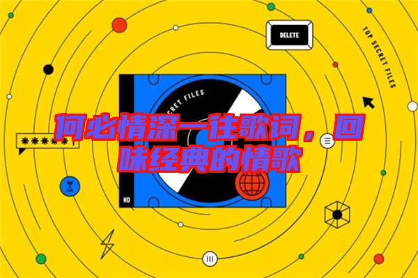 何必情深一往歌詞，回味經(jīng)典的情歌