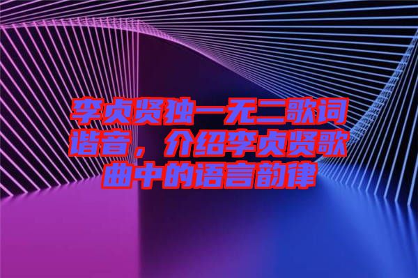 李貞賢獨(dú)一無二歌詞諧音，介紹李貞賢歌曲中的語言韻律