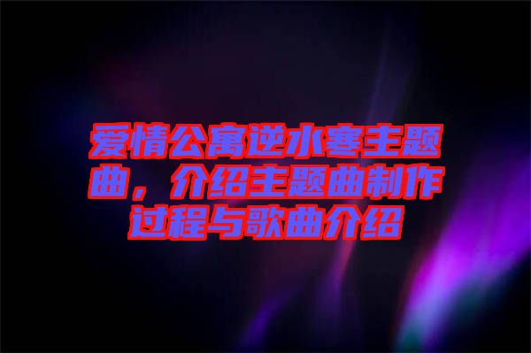 愛情公寓逆水寒主題曲，介紹主題曲制作過程與歌曲介紹