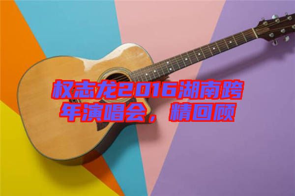 權(quán)志龍2016湖南跨年演唱會，精回顧