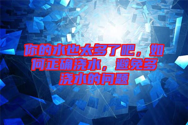 你的水也太多了吧，如何正確澆水，避免多澆水的問題