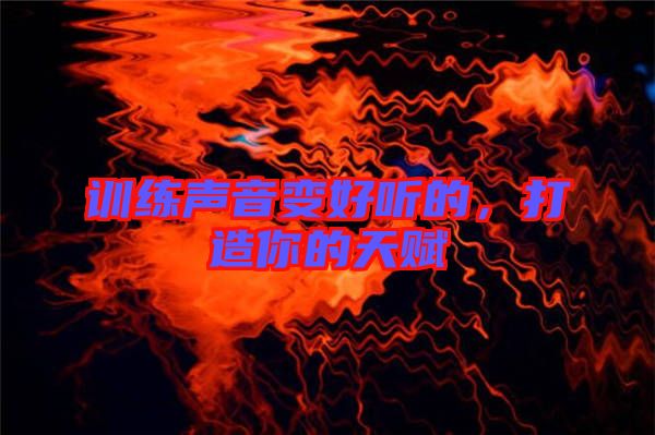 訓(xùn)練聲音變好聽的，打造你的天賦