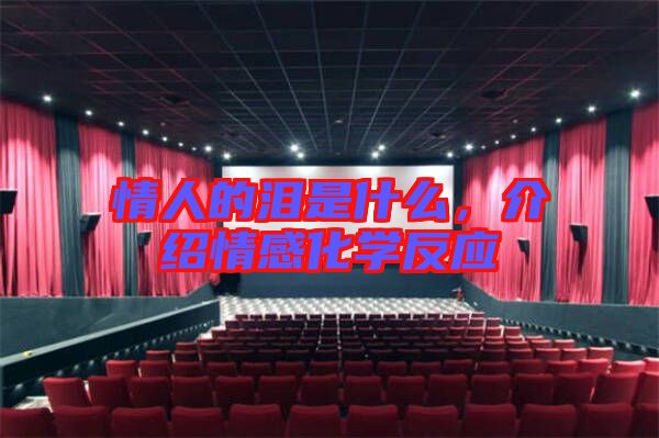 情人的淚是什么，介紹情感化學(xué)反應(yīng)