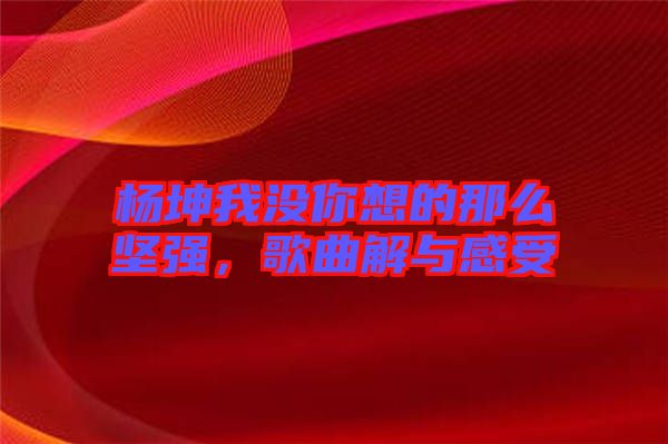 楊坤我沒你想的那么堅(jiān)強(qiáng)，歌曲解與感受