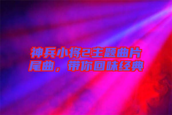 神兵小將2主題曲片尾曲，帶你回味經(jīng)典