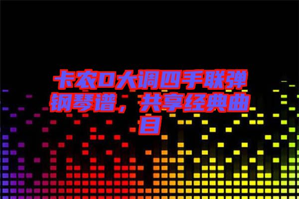 卡農(nóng)D大調(diào)四手聯(lián)彈鋼琴譜，共享經(jīng)典曲目
