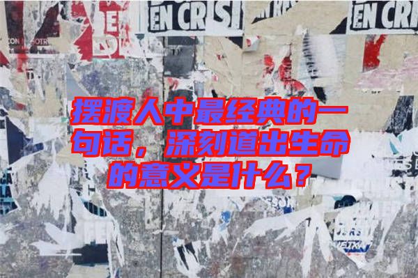 擺渡人中最經(jīng)典的一句話，深刻道出生命的意義是什么？